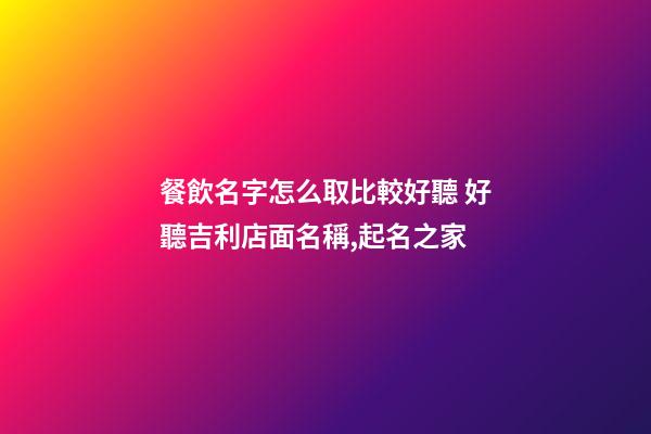 餐飲名字怎么取比較好聽 好聽吉利店面名稱,起名之家-第1張-店鋪起名-玄機派